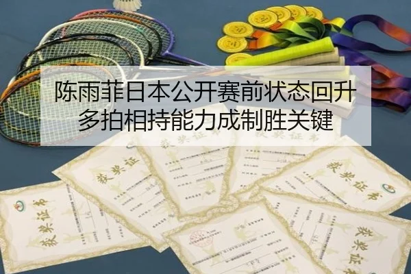 陈雨菲日本公开赛前状态回升 多拍相持能力成制胜关键